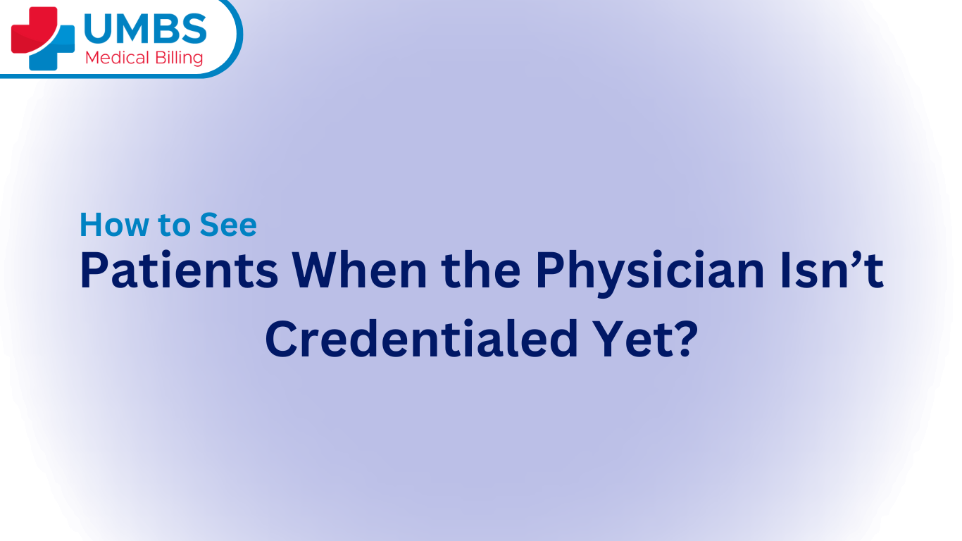 How to See Patients When the Physician Isn’t Credentialed Yet